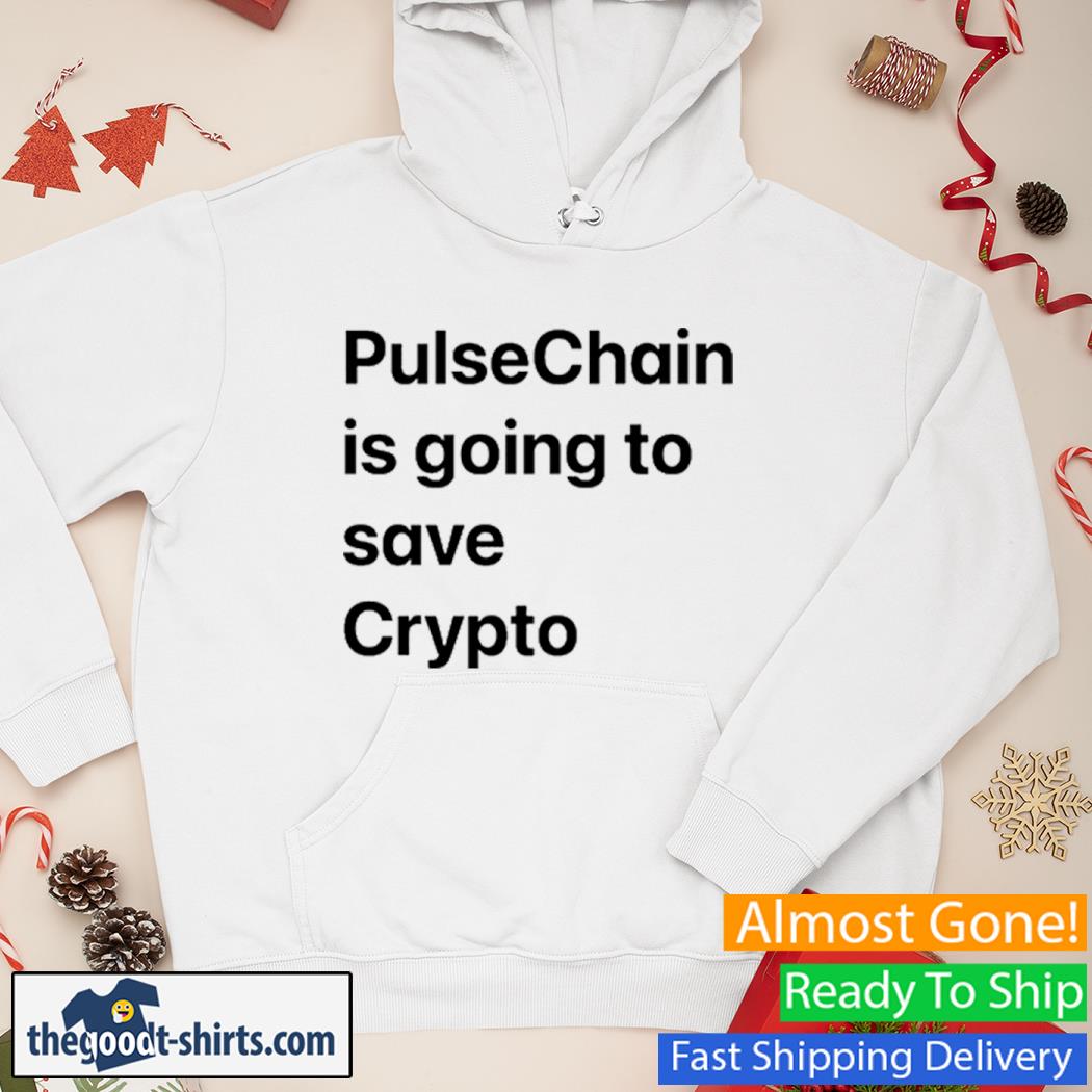 Pulsechain Is Going To Save Crypto Shirt Hoodie