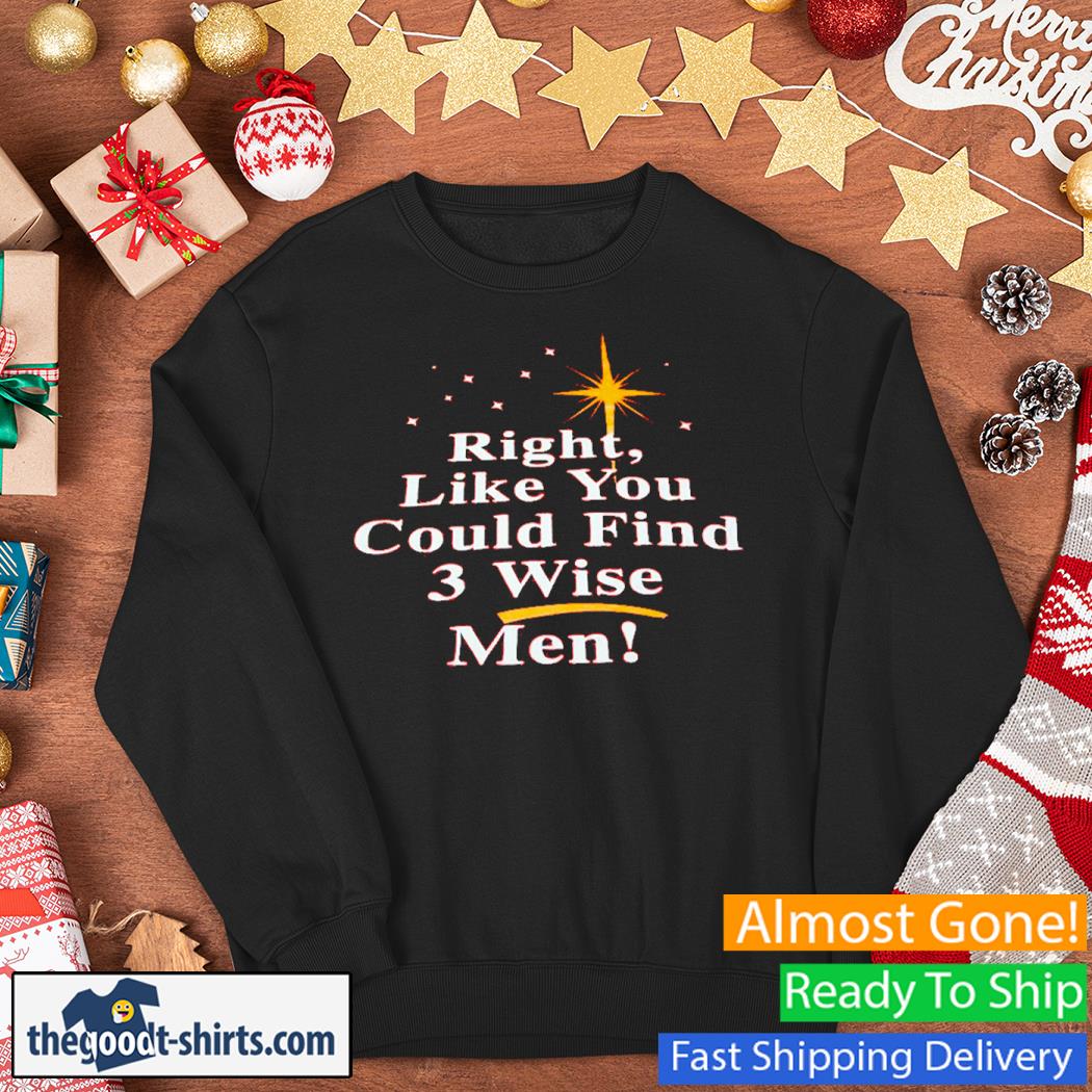 Right like you could find 3 wise men New Shirt Sweater