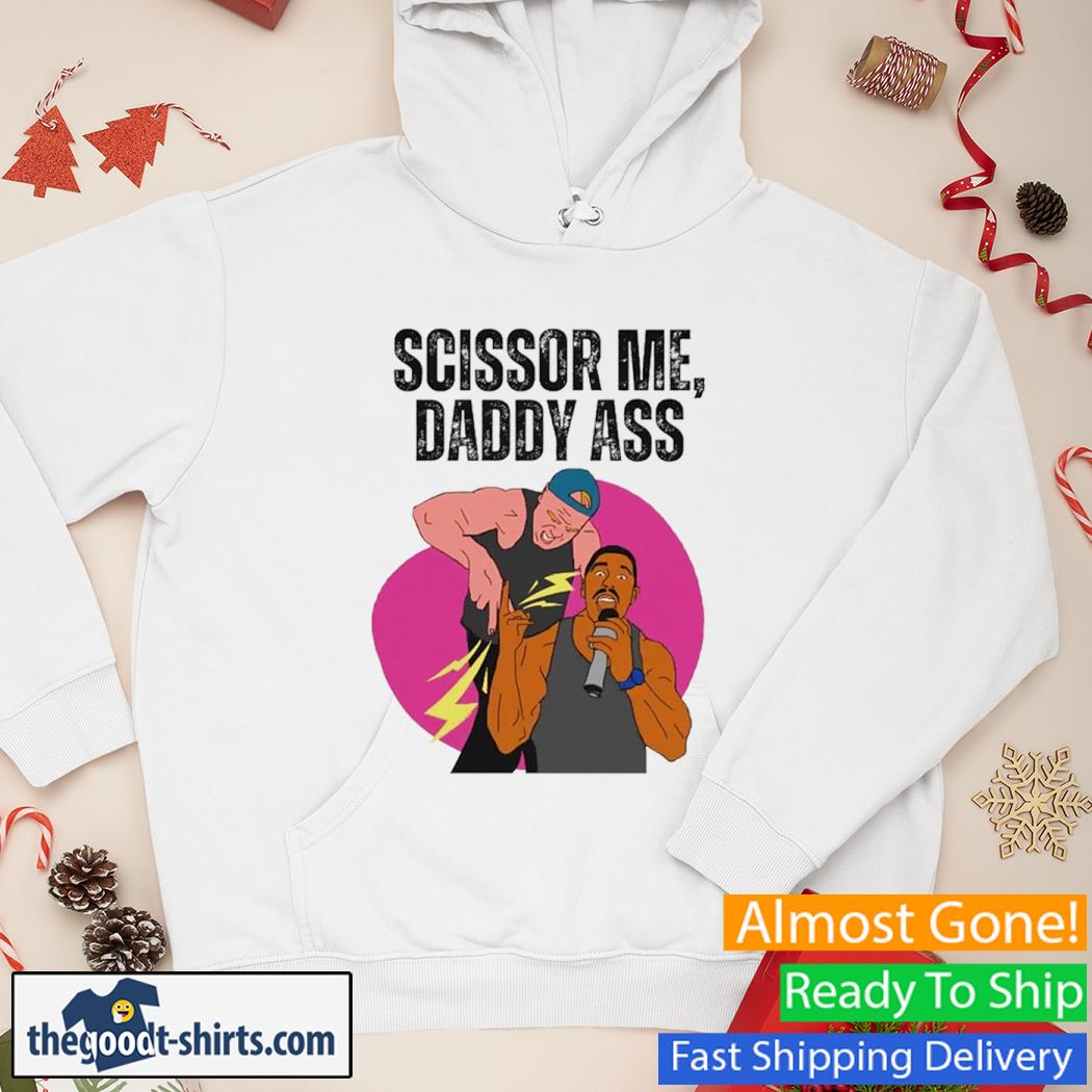 Scissor Me Daddy Ass The Acclaimed Shirt Hoodie