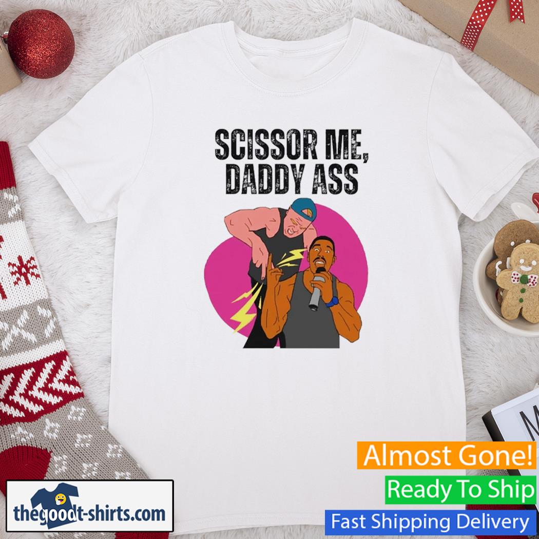 Scissor Me Daddy Ass The Acclaimed Shirt