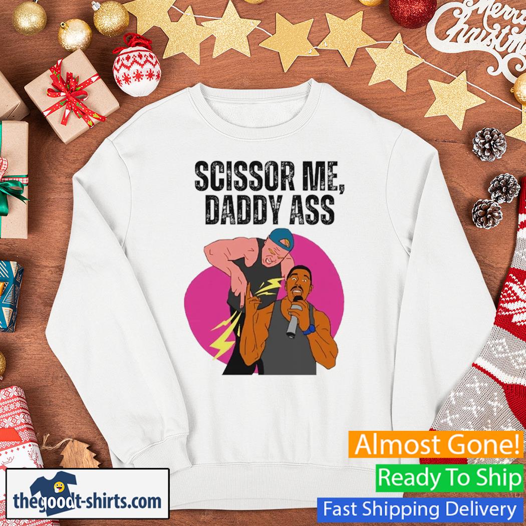 Scissor Me Daddy Ass The Acclaimed Shirt Sweater