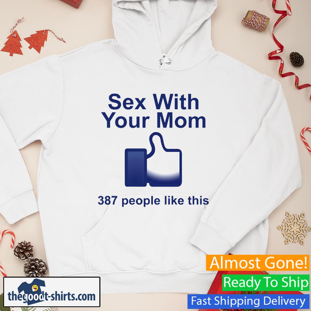 Sex With Your Mom 387 People Like This New Shirt Hoodie