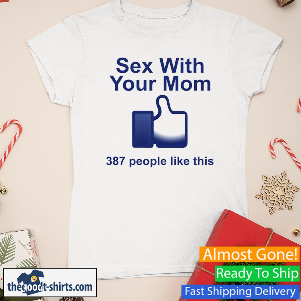 Sex With Your Mom 387 People Like This New Shirt Ladies Tee