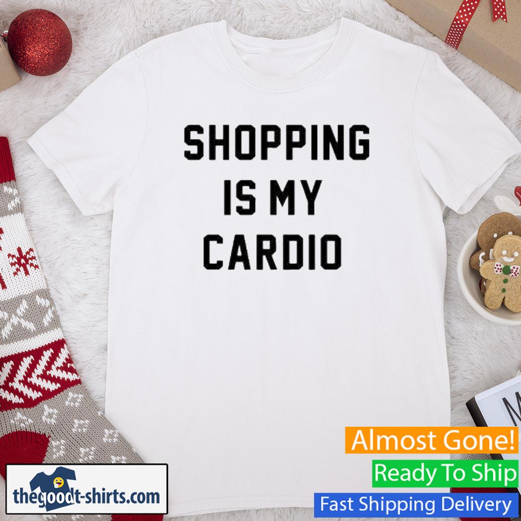 Shopping Is My Cardio New Shirt