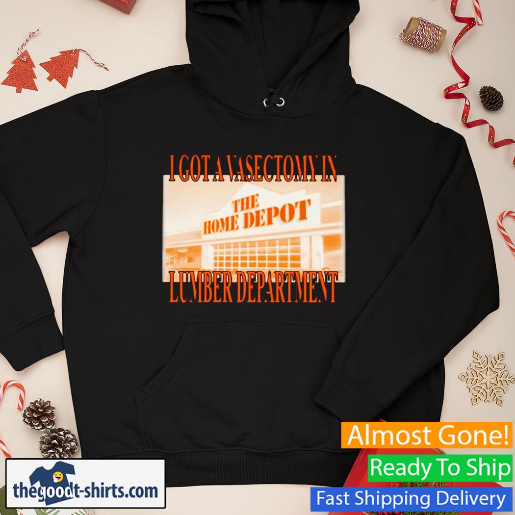 Swag Stimulus I Got A Vasectomy In The Home Depot Lumber Department Shirt Hoodie
