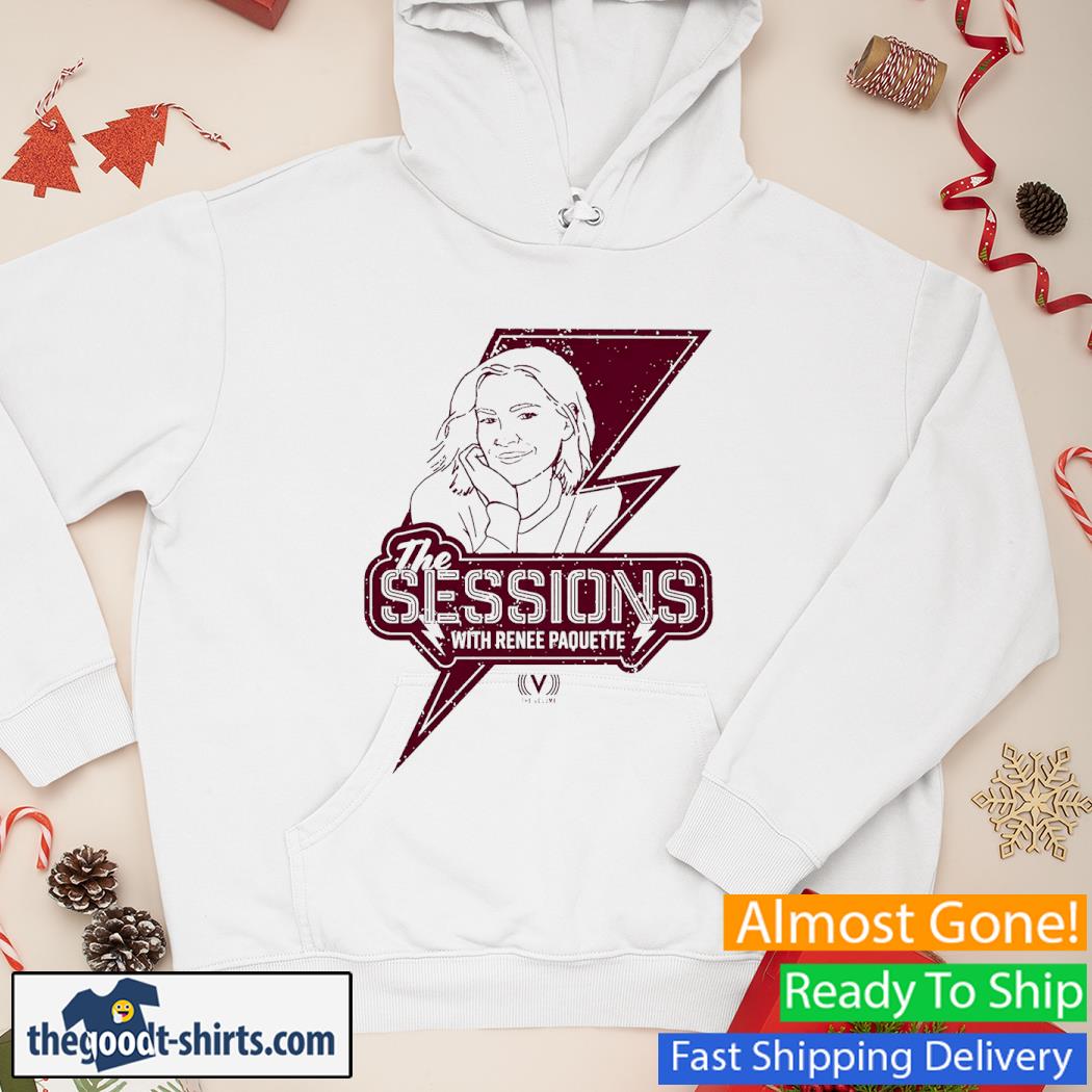 The Sessions With Renee Paquette New Shirt Hoodie