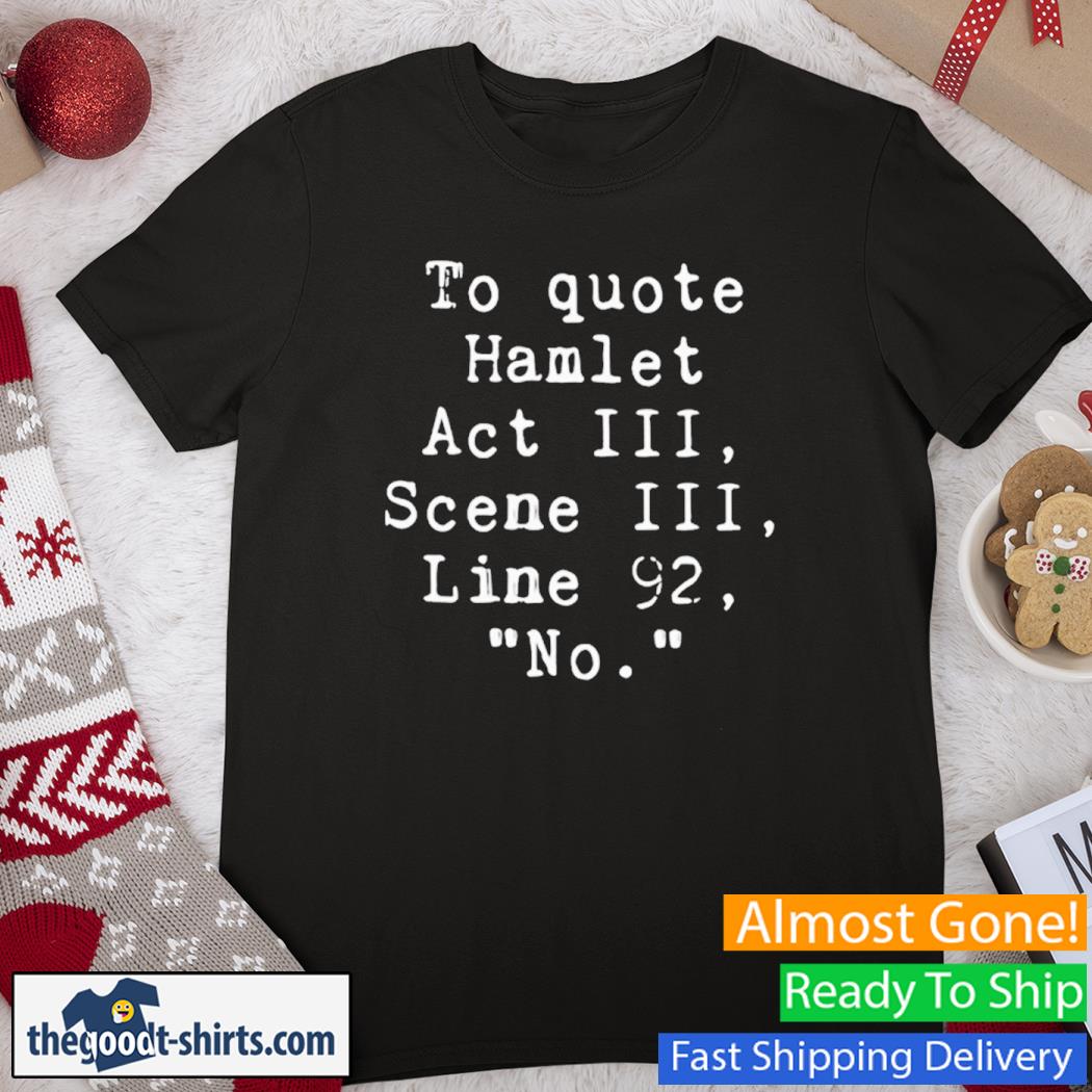 To Quote Hamlet Act III, Scene III, Line 92 No New Shirt