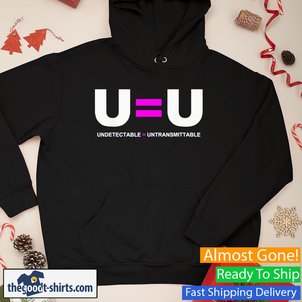 U=U Undetectable Equals Untransmittable Shirt Hoodie