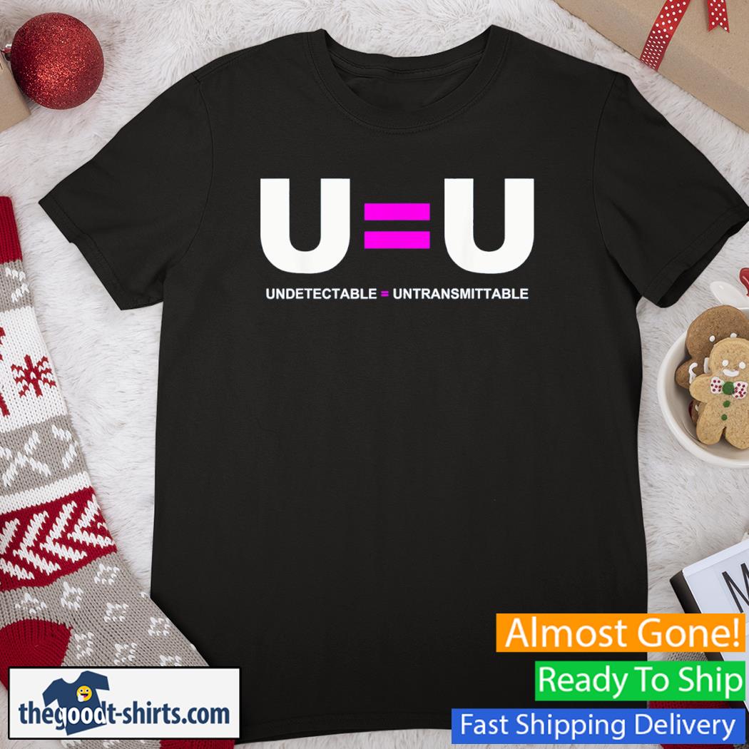 U=U Undetectable Equals Untransmittable Shirt