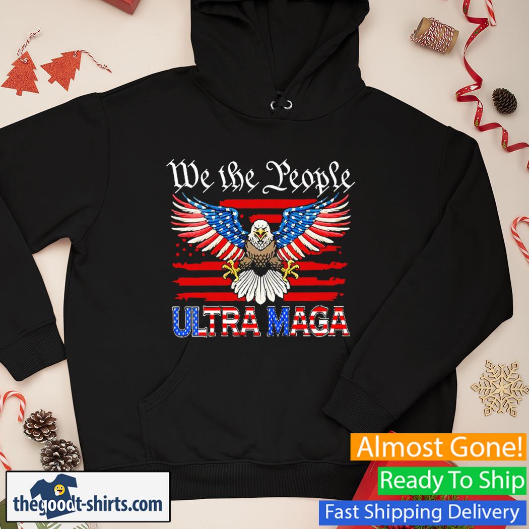 We The People Ultra Maga Proud Republican Usa Flag Eagle Shirt Hoodie