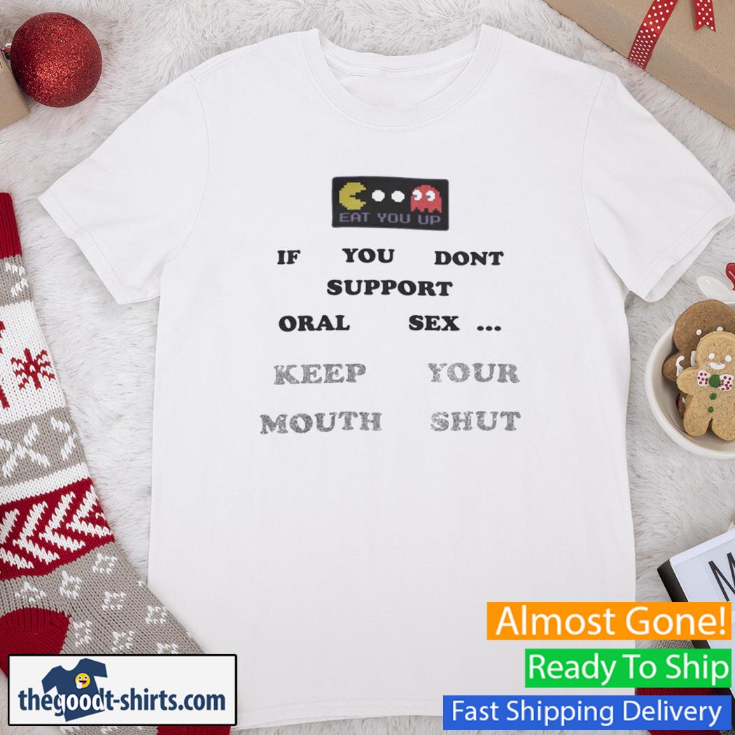 Weird Thrift If You Dont Support Oral Sex Keep Your Mouth Shut Shirt