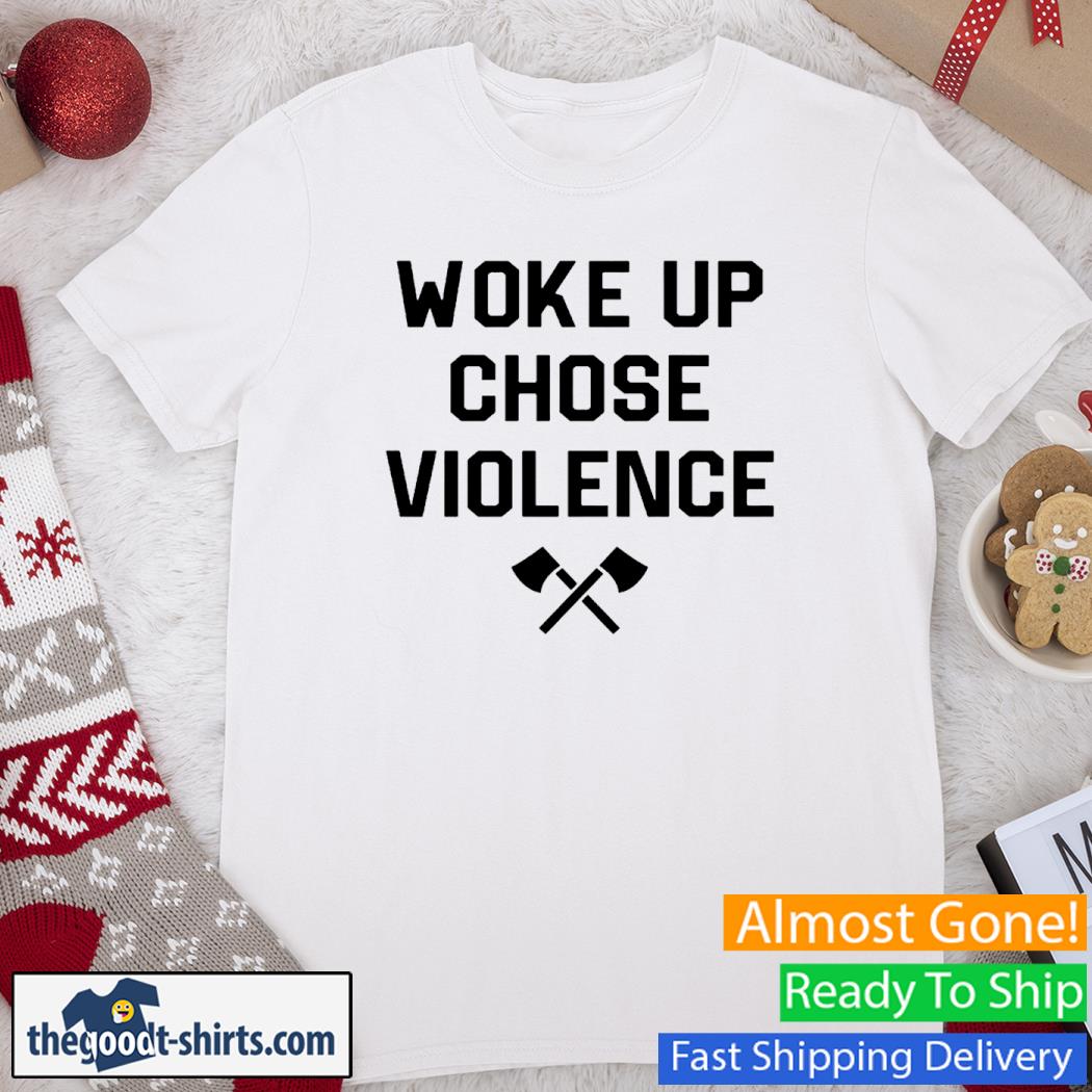 Woke Up Chose Violence New Shirt