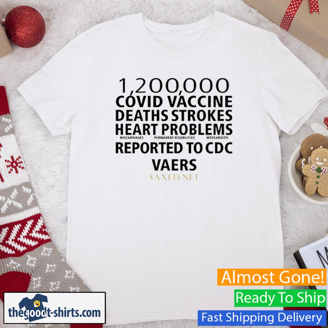1200000 Covid Vaccine Deaths Strokes Heart Problems Reported To Cdc Vaers Shirt