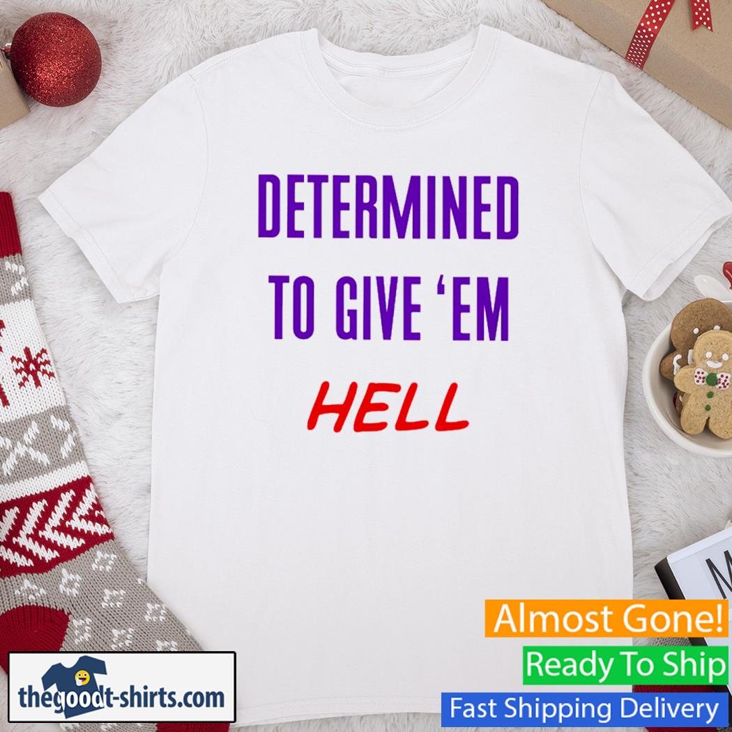 Eron Hodges TCU Football Determined To Give 'Em Hell Shirt