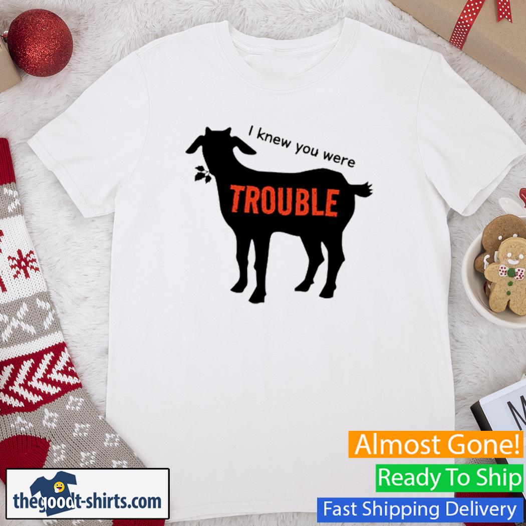 I Knew You Were Trouble Goat Shirt