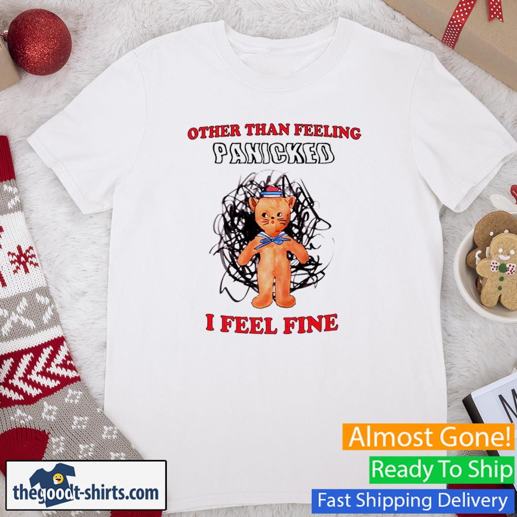 Other Than Feeling Panicked I Feel Fine Funny Shirt