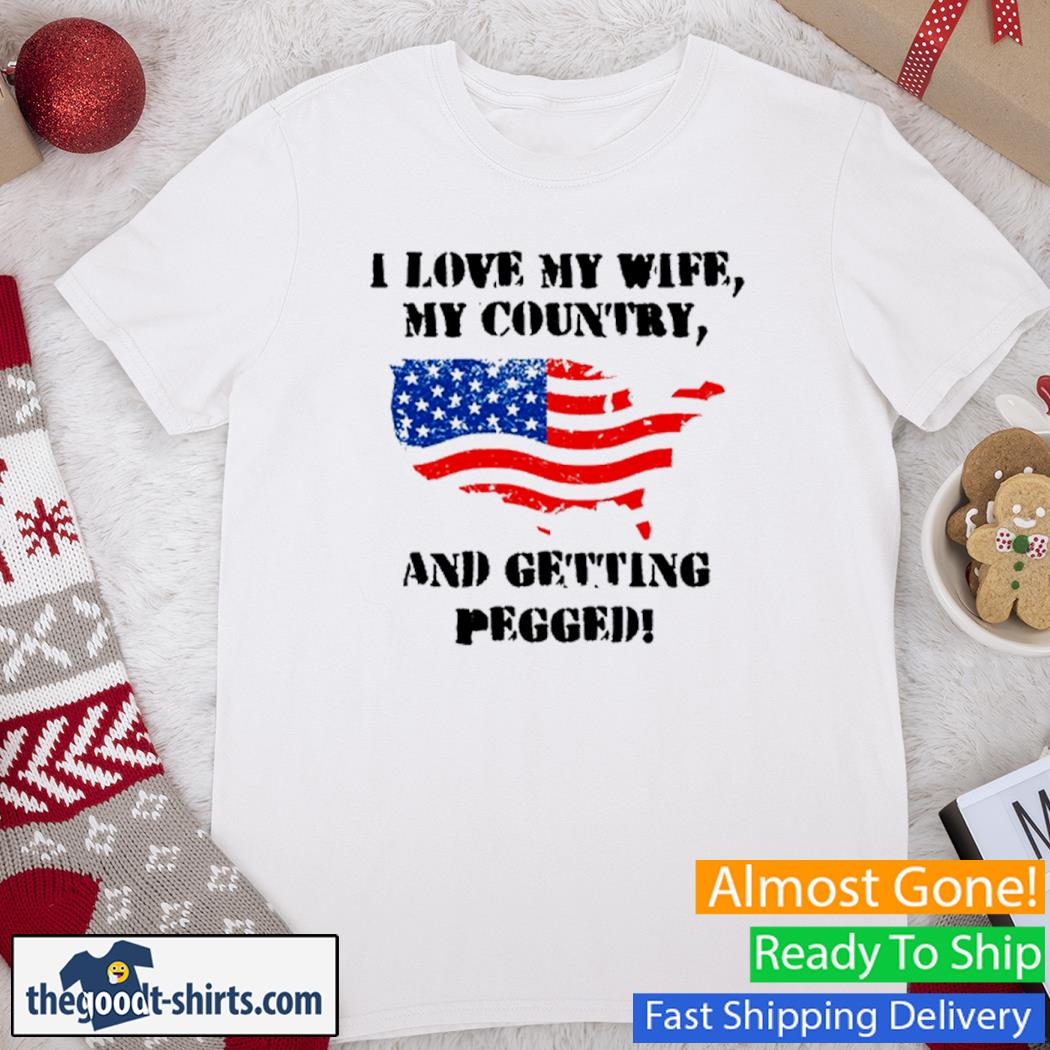 I Love My Wife My Country And Getting Pegged New Shirt