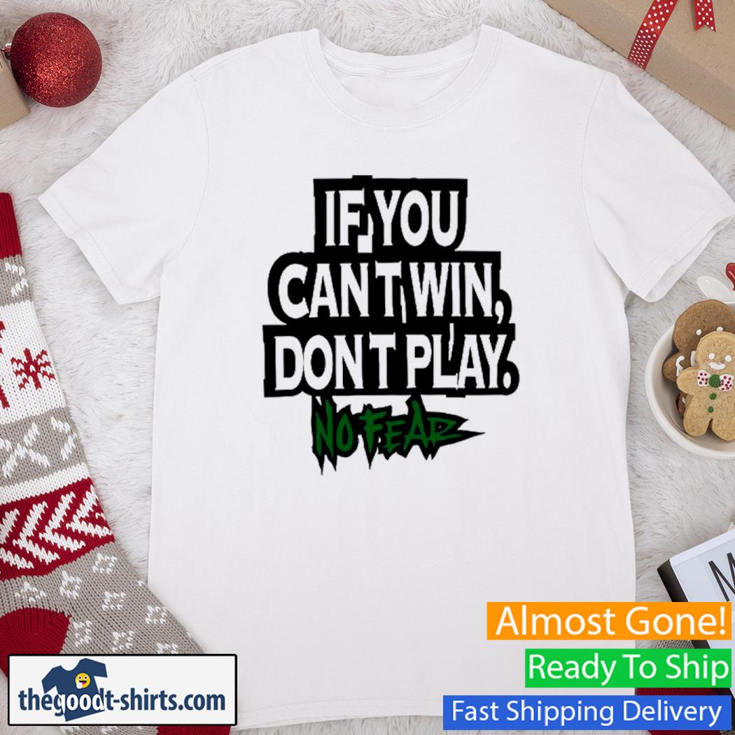 If You Can't Win Don't Play No Fear Classic Shirt