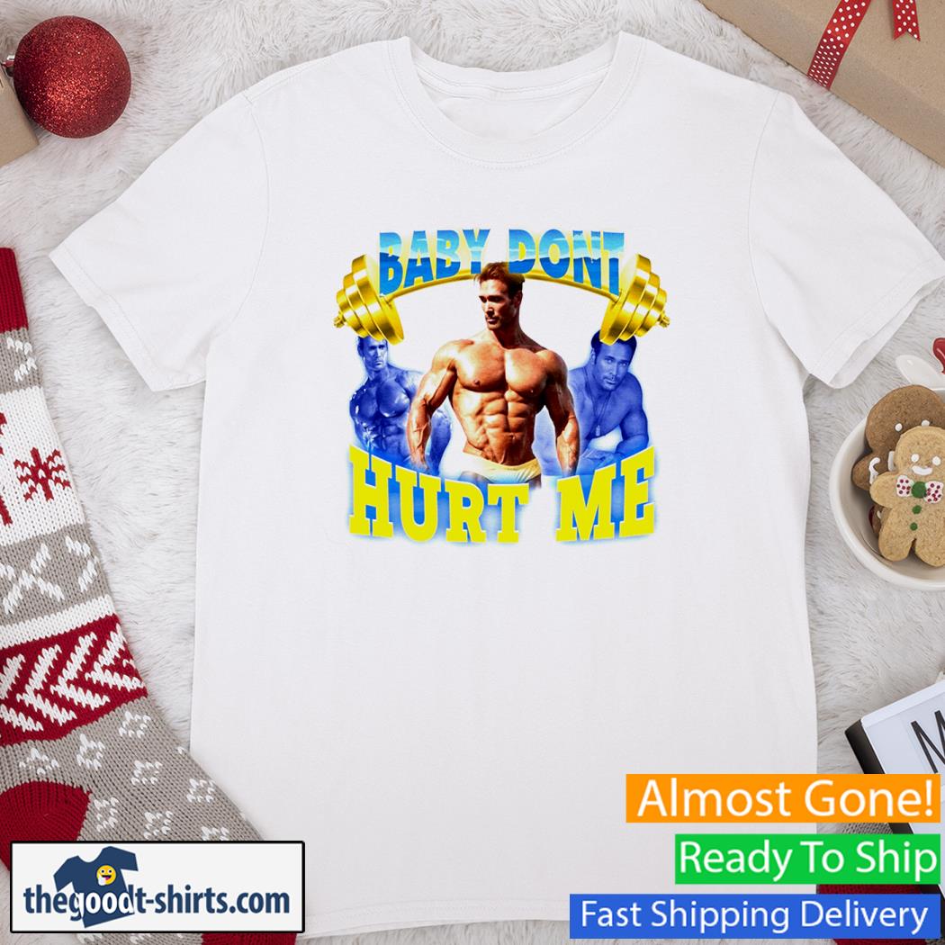Mike O'Hearn Baby Don't Hurt Me Funny Shirt