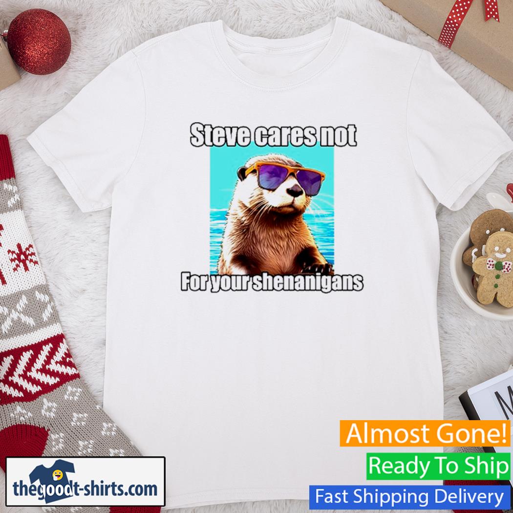 Official Steve Cares Not For Your Shenanigans Shirt