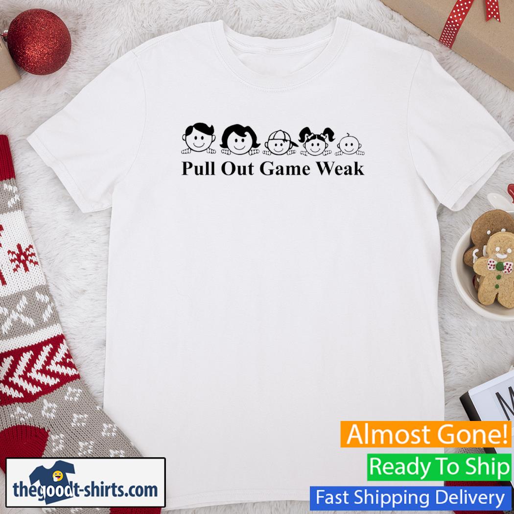 Pull Out Game Weak Big Mistake Funny Shirt