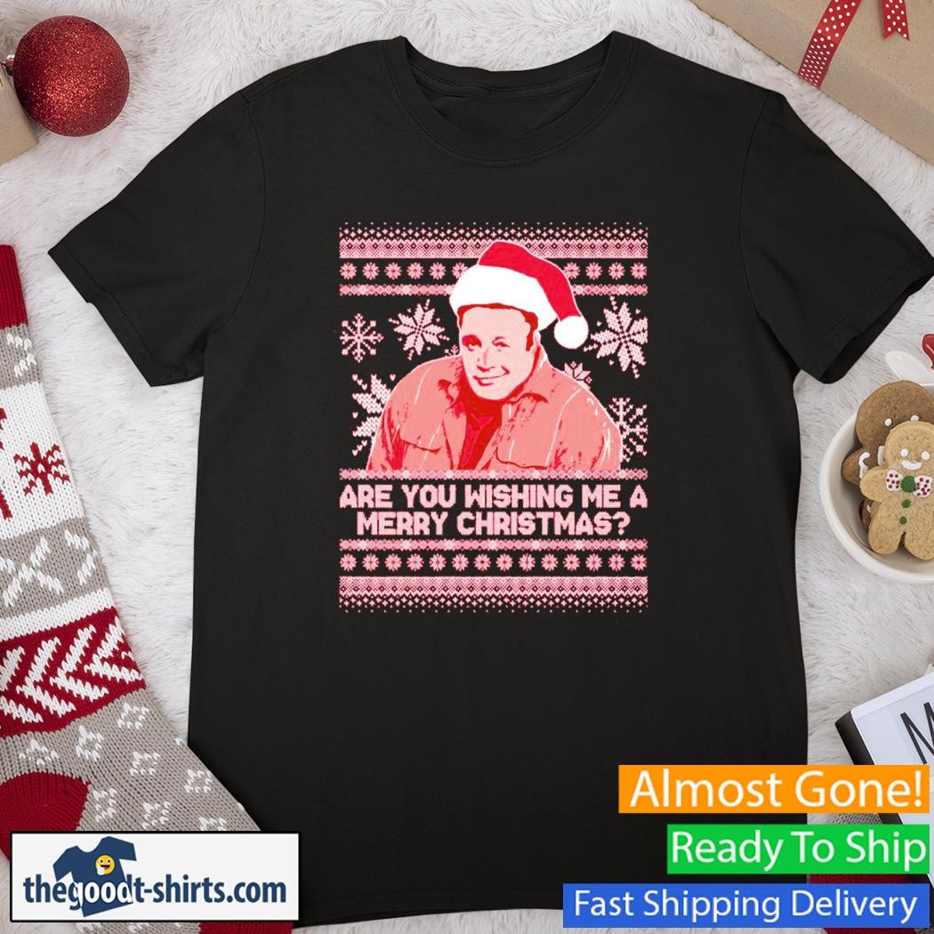Are You Wishing Me A Merry Christmas Ugly Shirt