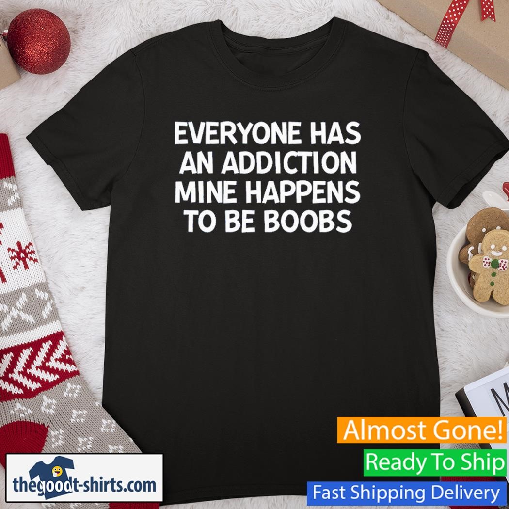 Everyone Has An Addiction Mine Happens To Be Boobs Classic Shirt