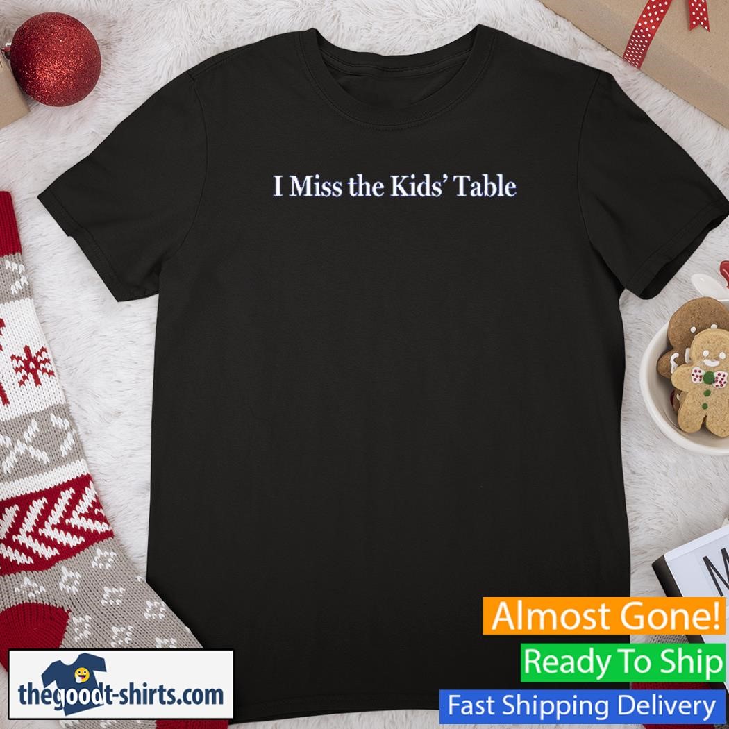 I Miss The Kids' Table New Shirt