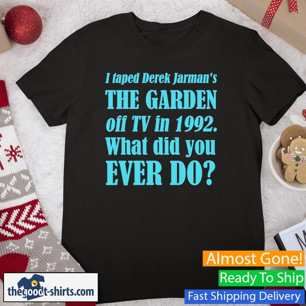 Little White Lies I Taped Derek Jarman's The Garden Off Tv In 1992 What Did You Ever Do T-Shirt
