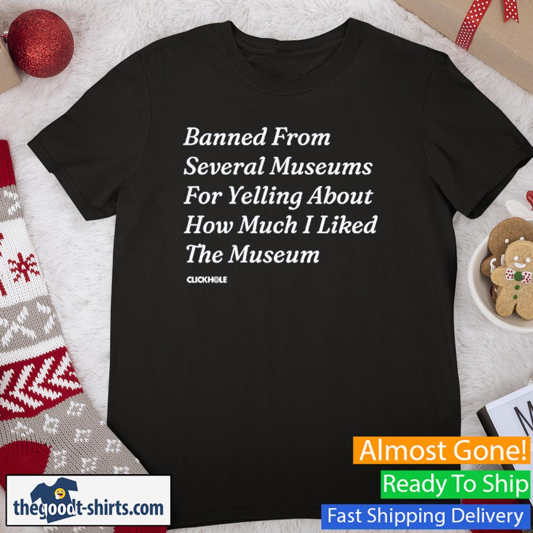 Banned From Several Museums For Yelling About How Much I Liked The Museum T-Shirt